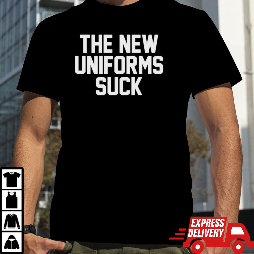 The new uniforms suck shirt