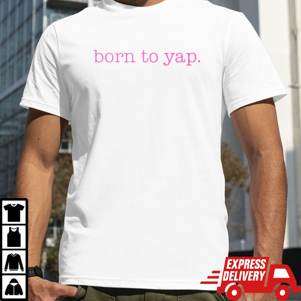 Born to yap shirt