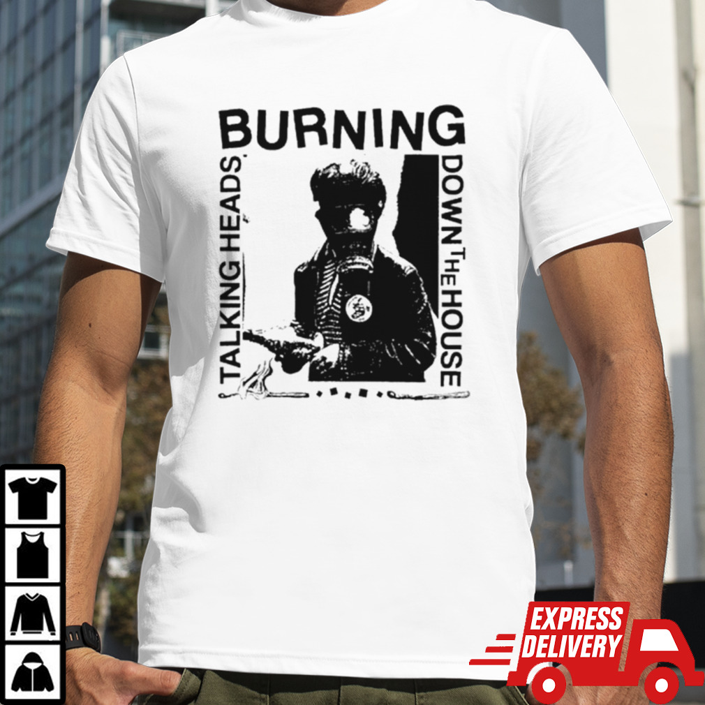 Burning down the house shirt