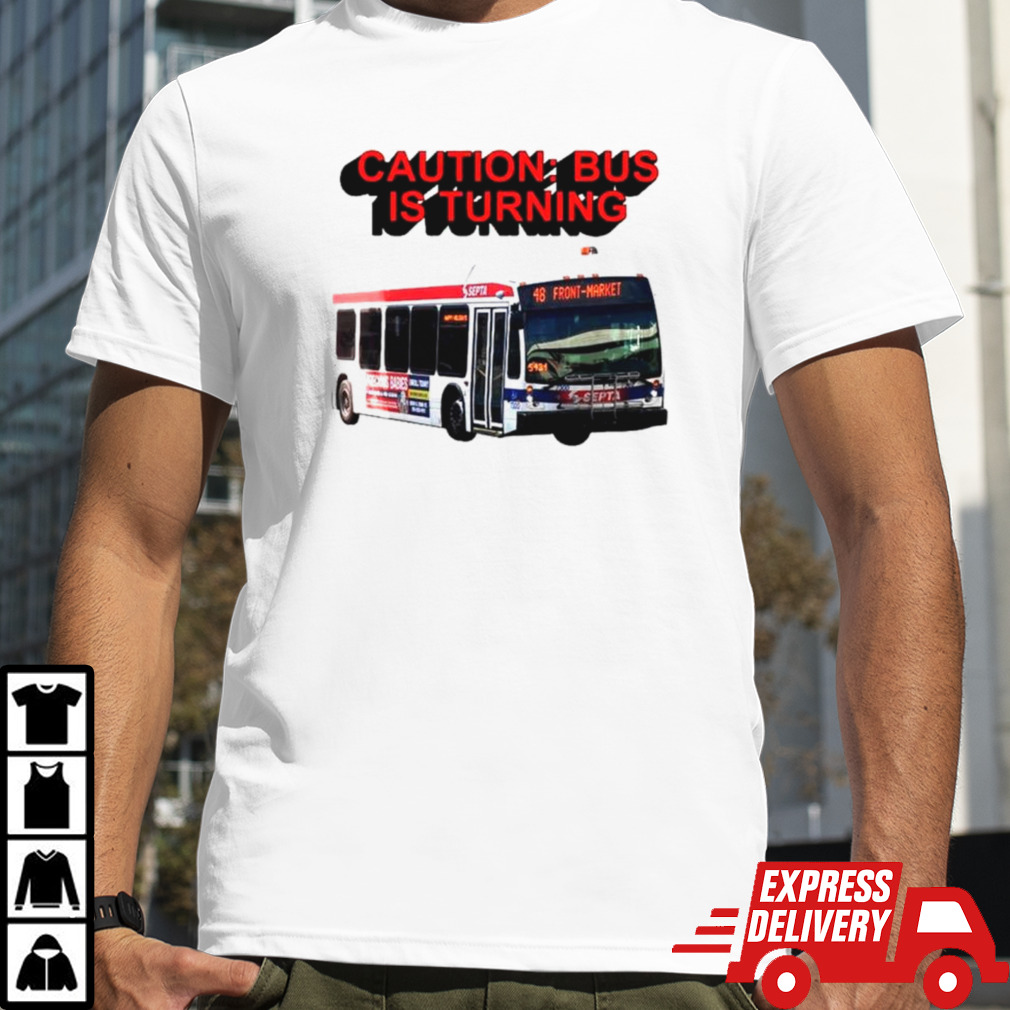 Caution bus is turning 48 front market shirt