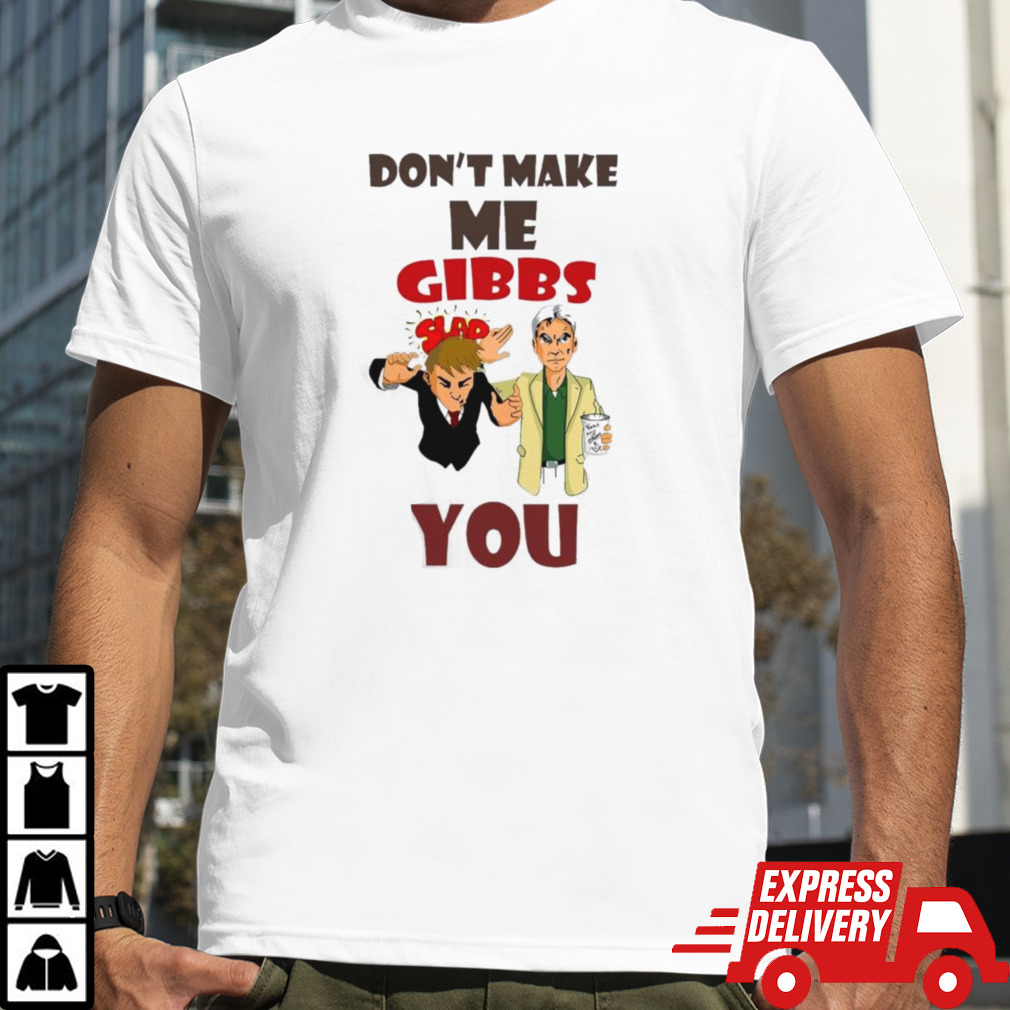 NCIS Don’t Make Me Gibbs Slap You Shirt