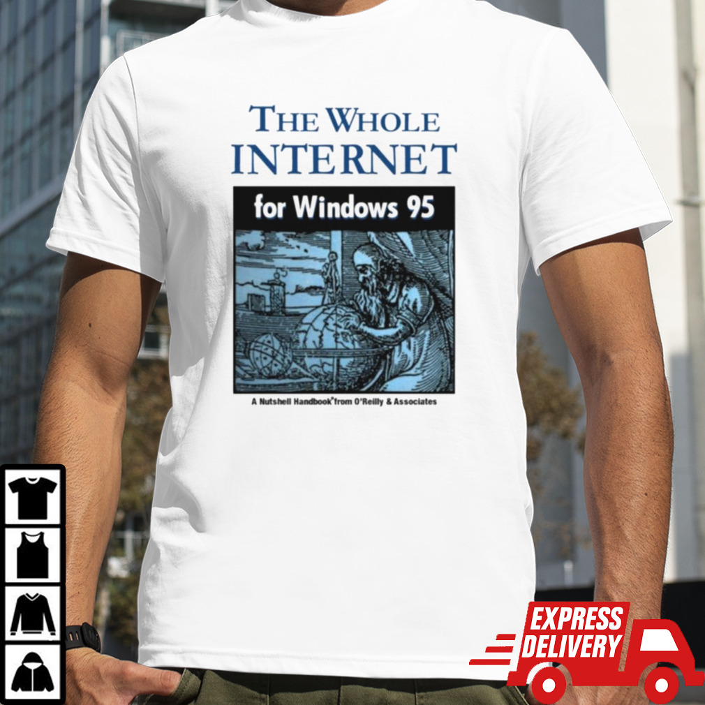 The whole internet for windows 95 shirt