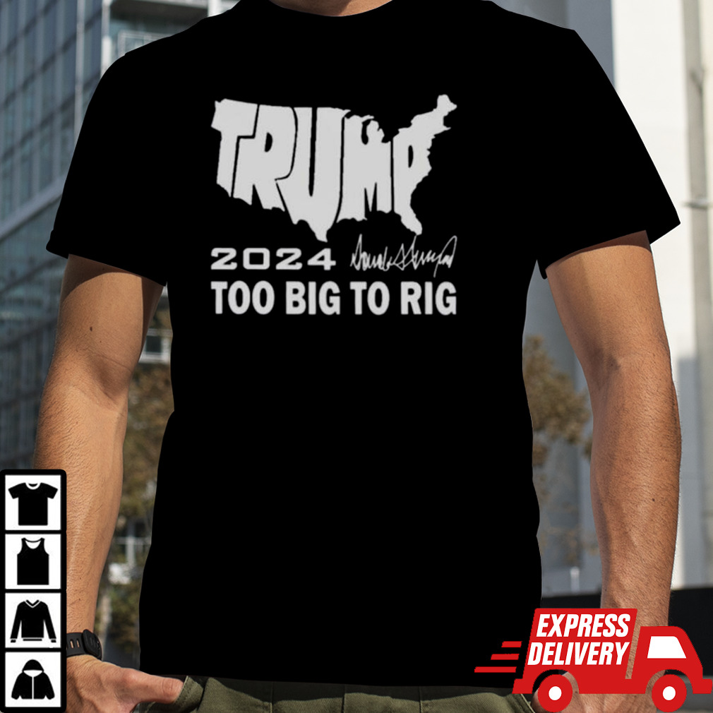 America Map Trump 2024 Too Big To Rig Shirt