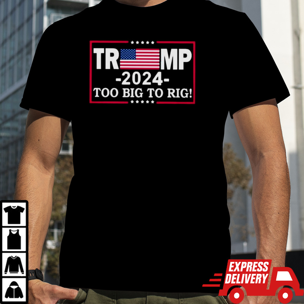 American Flag Trump 2024 Too Big To Rig Shirt