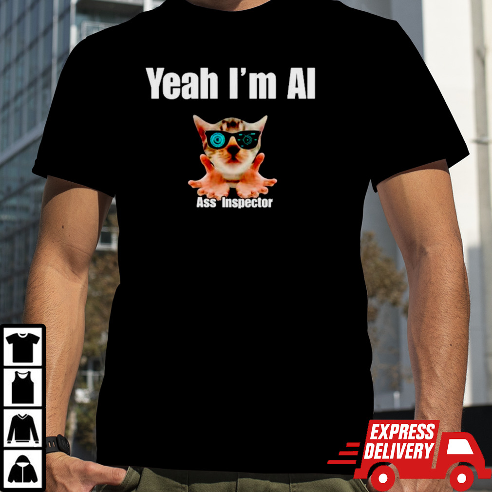 Cat yeah I’m AI ass inspector shirt