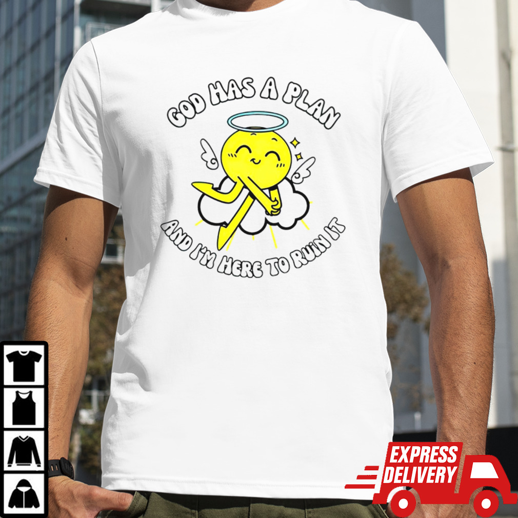 God has a plan and im here to ruin it shirt