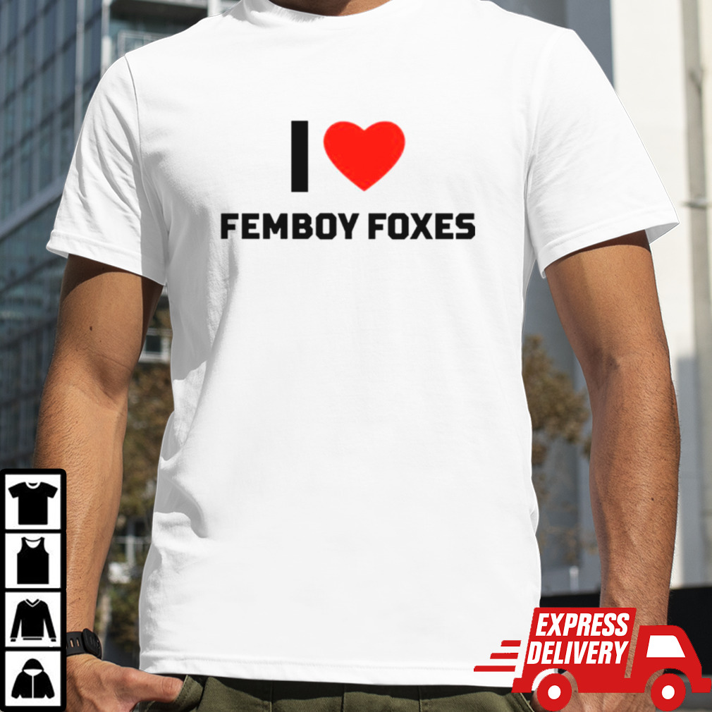 I love Femboy Foxes shirt