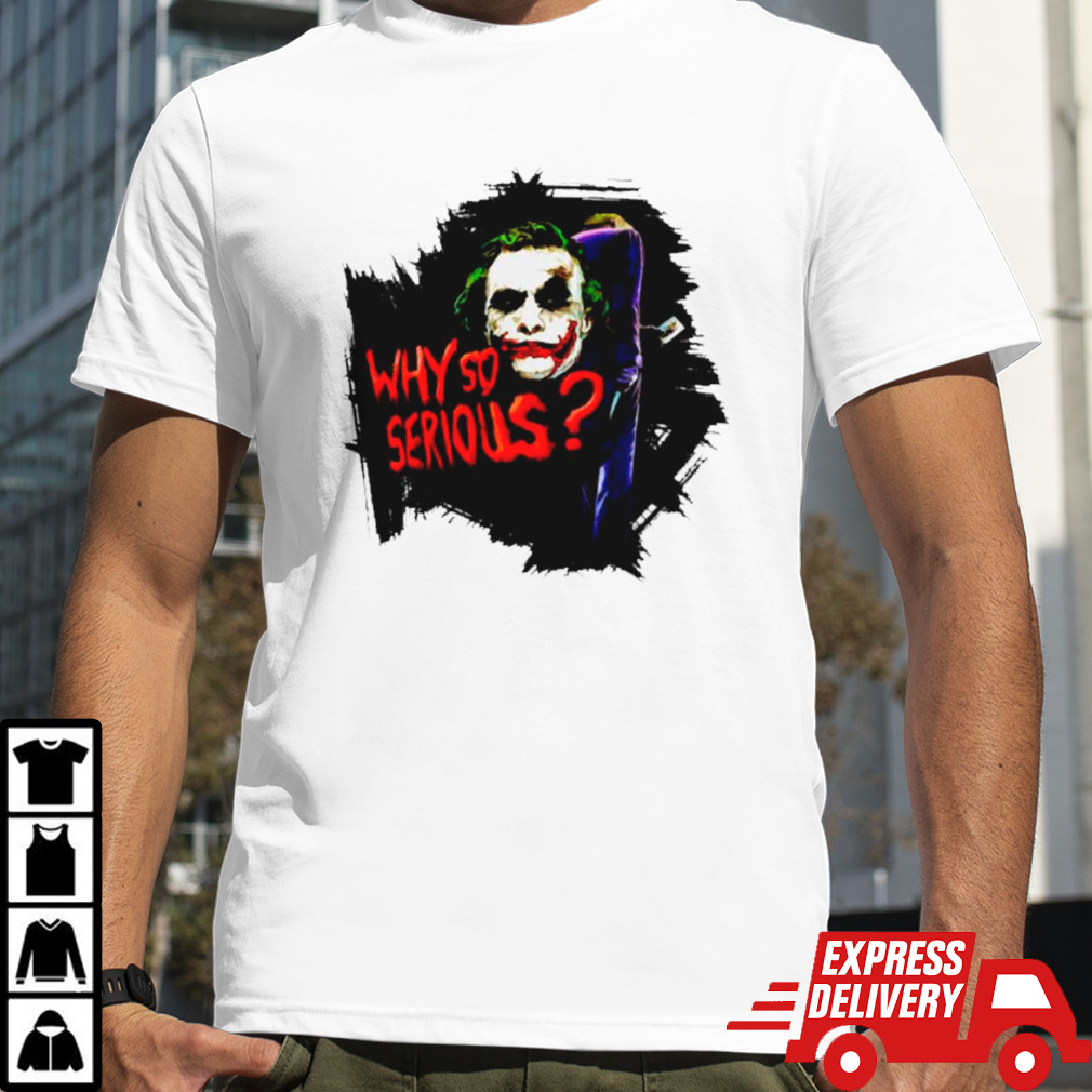 Joker why so serious shirt