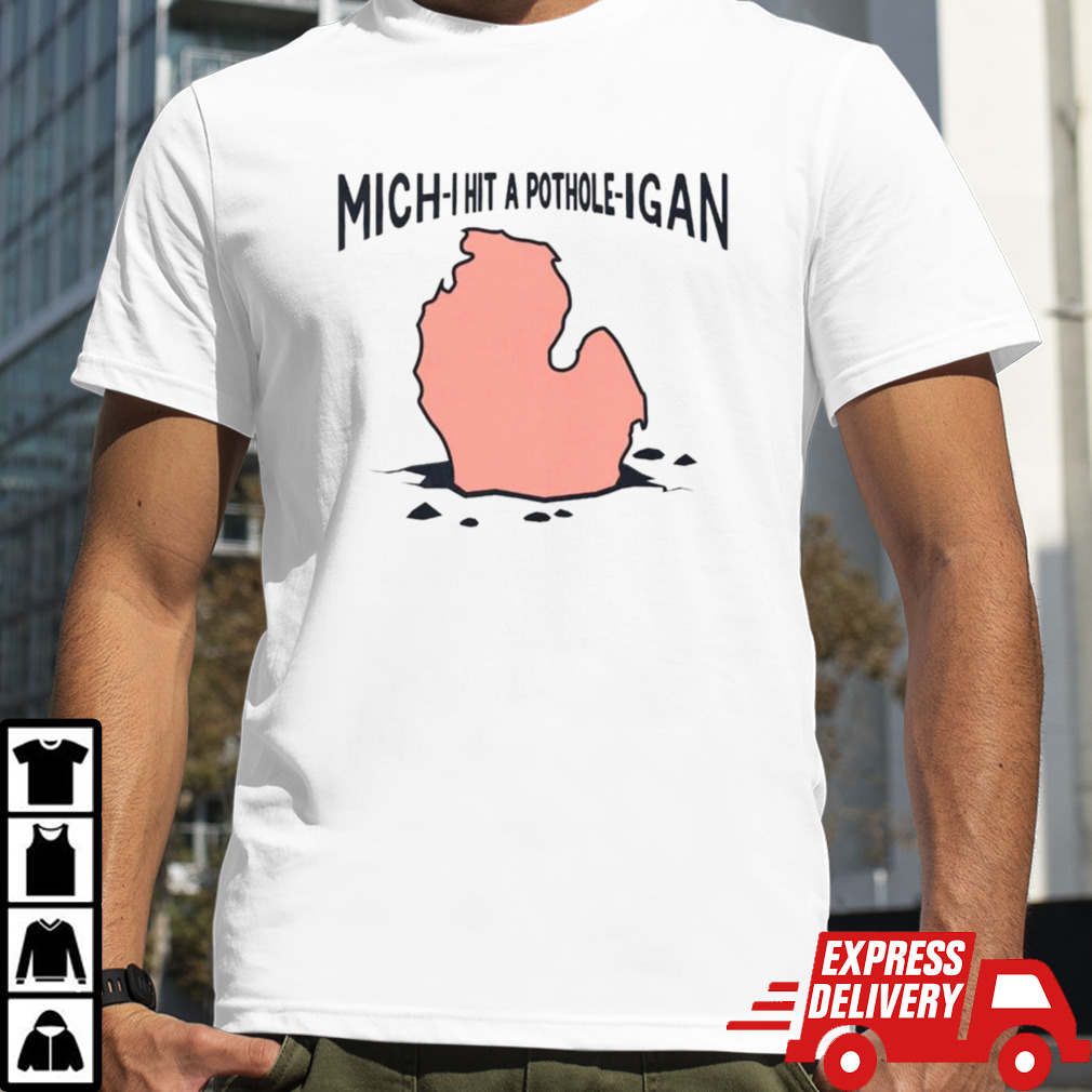 Mich-i hit a pothole-igan shirt