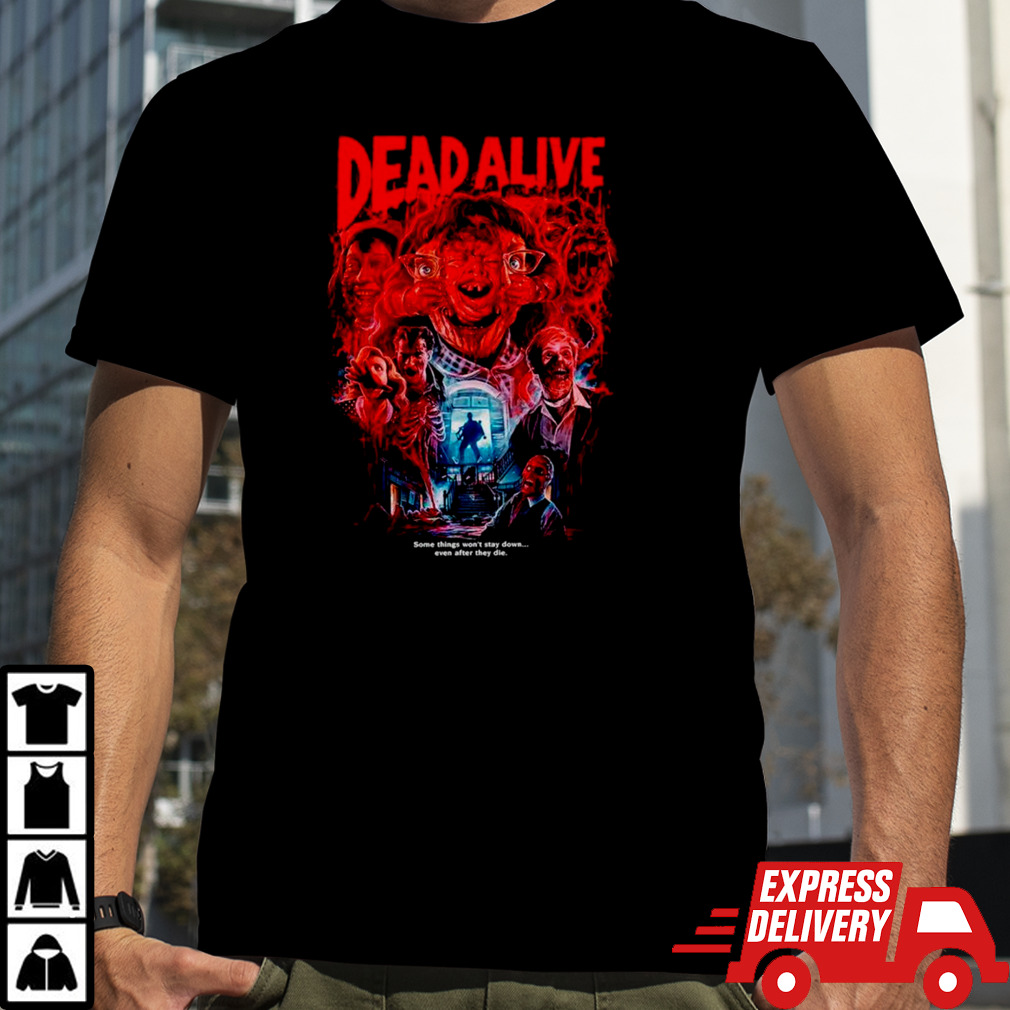 Dead Alive some things won’t stay down shirt