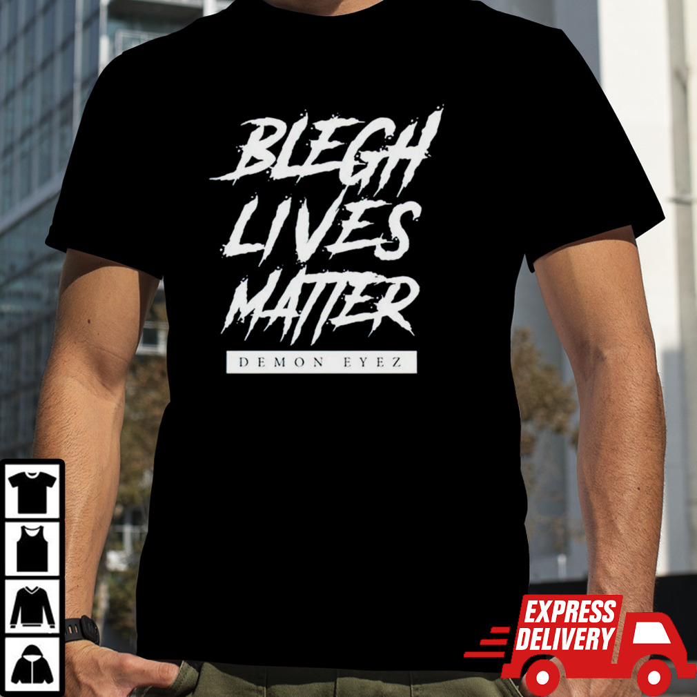 Demon Eyez Blegh Lives Matter Shirt