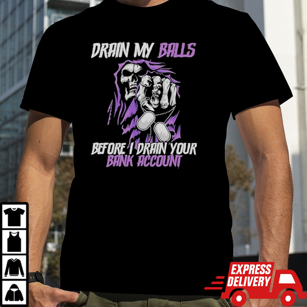 Drain My Balls Before I Drain Your Bank Account Shirt