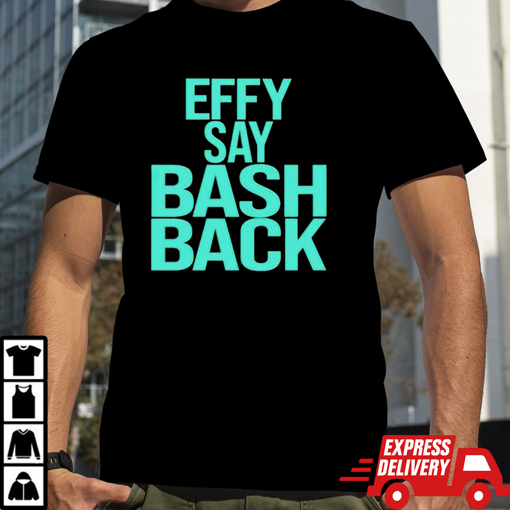 Effy Say Bash Back Shirt