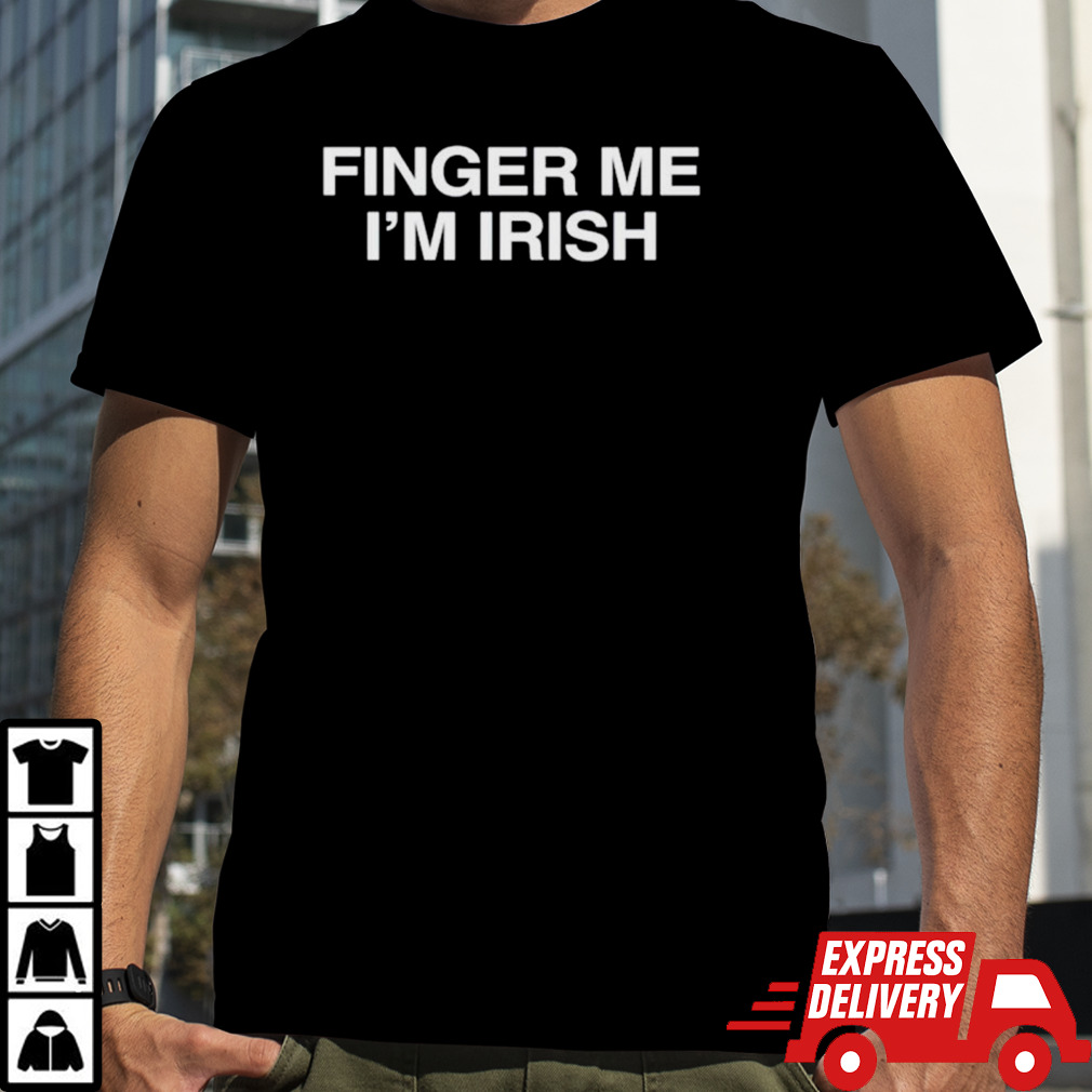 Finger me I’m Irish shirt