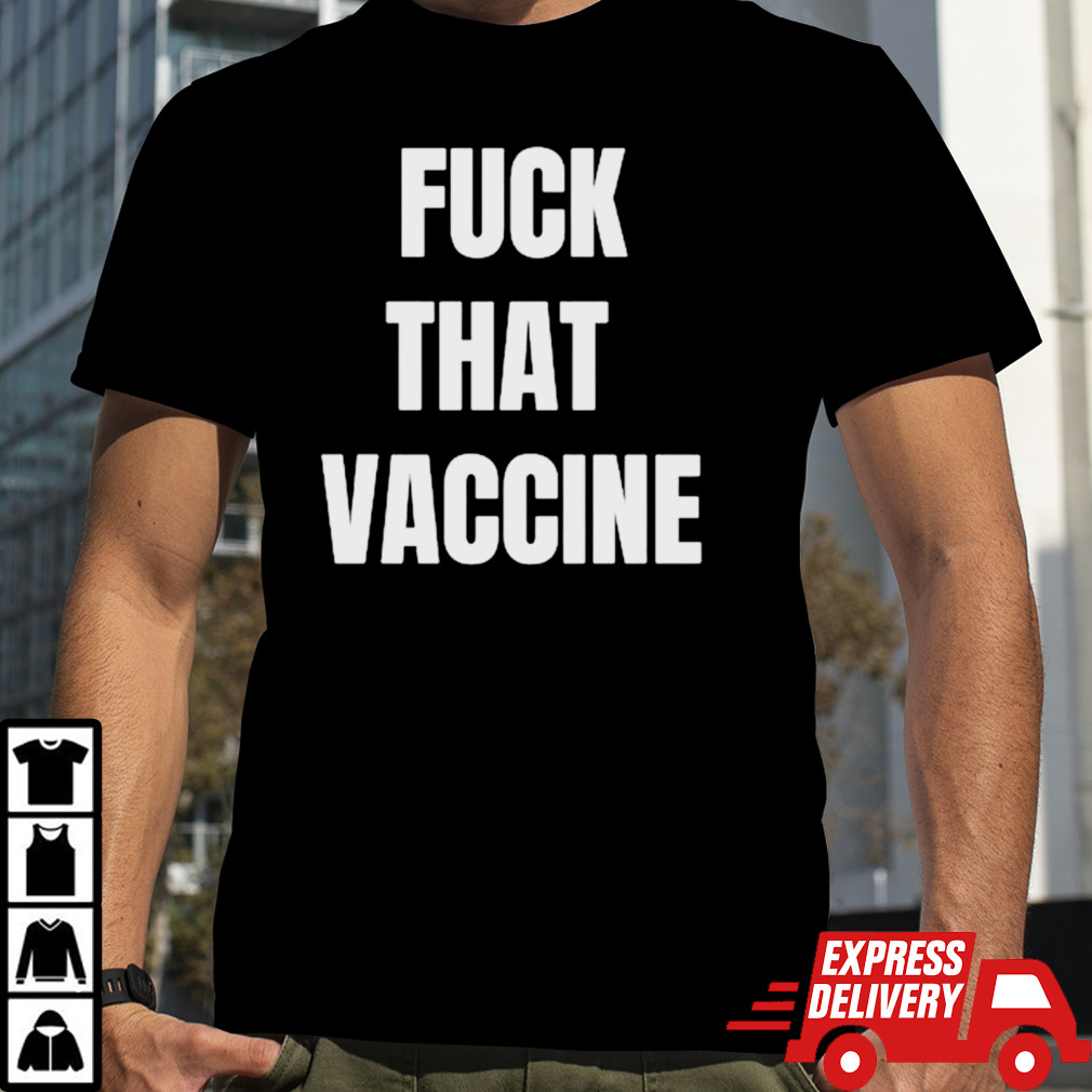 Fuck that vaccine shirt