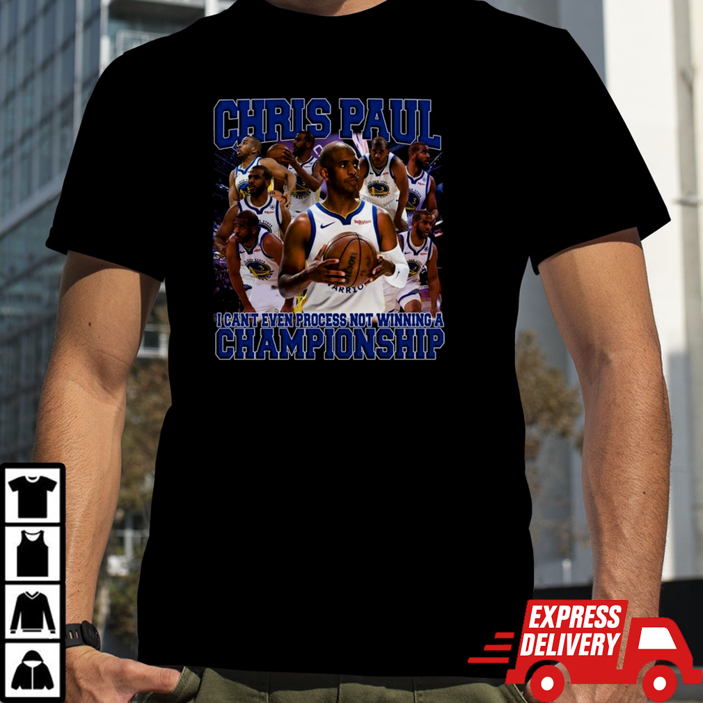 Golden State Warriors Chris Paul I can’t even process not winning a Championship shirt