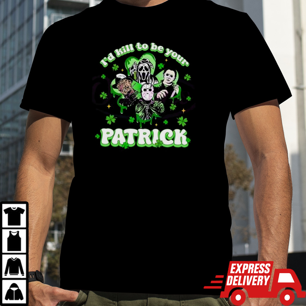 Horror Character I Would Kill To Be Your Patrick St Patricks Day 2024 T-shirt