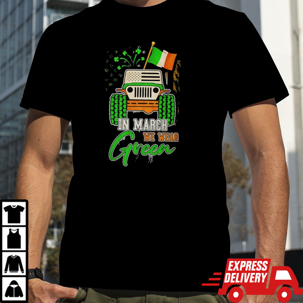 In March We Wear Green Jeep With Flag St Patrick’s Day Tee Shirt