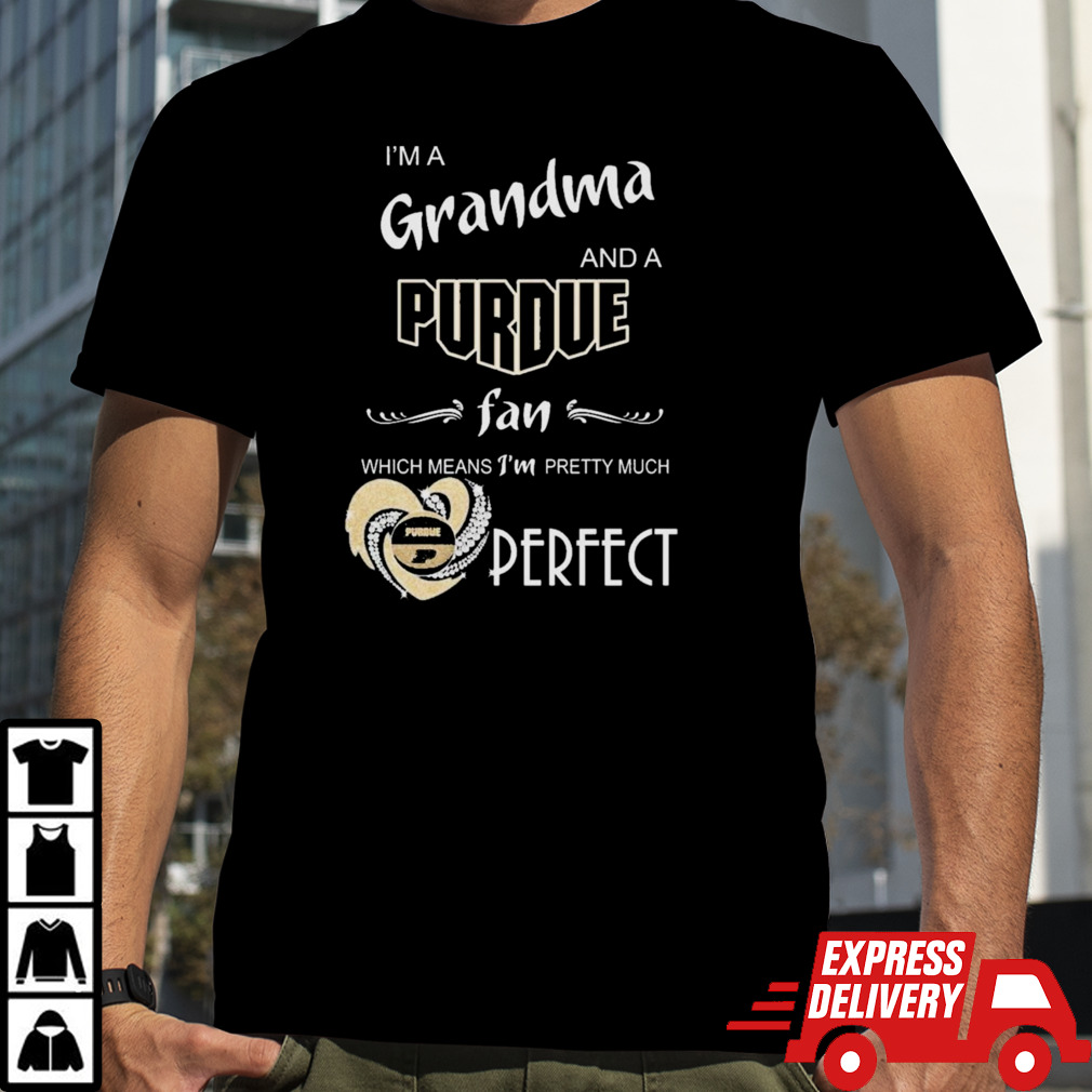 I’m A Grandma And A Purdue Boilermakers Basketball Fan Which Means I’m Pretty Much Perfect Shirt