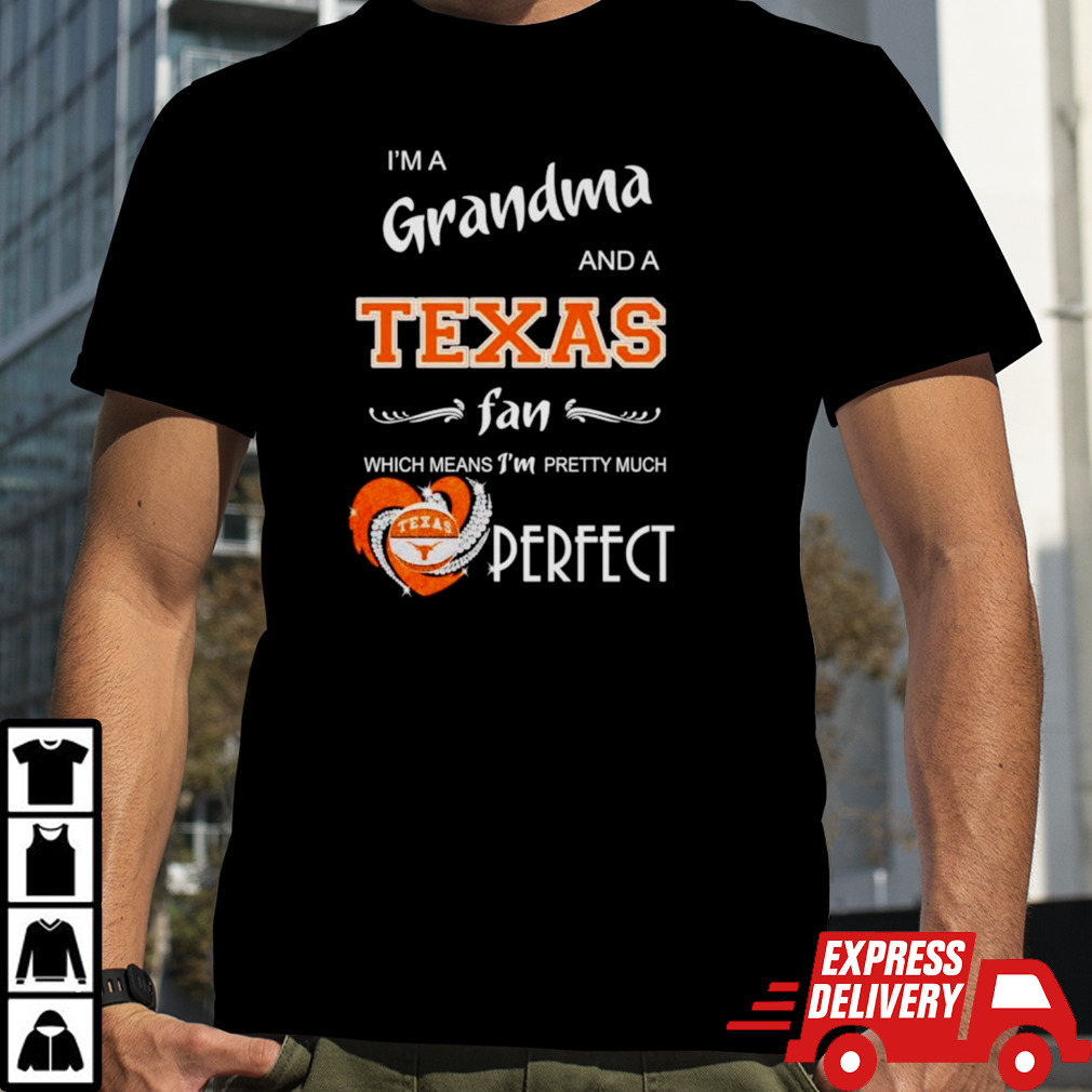 I’m a grandma and a Longhorns fan which means I’m pretty much perfect shirt