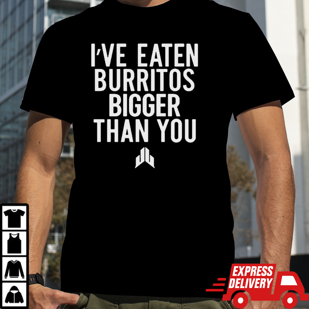 I’ve Eaten Burritos Bigger Than You T-Shirts