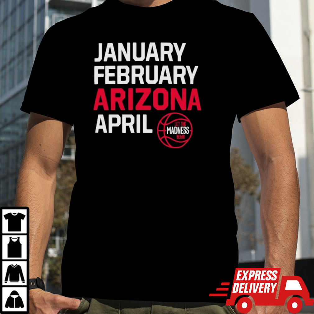 January February Arizona April let the March Madness begin T-Shirt