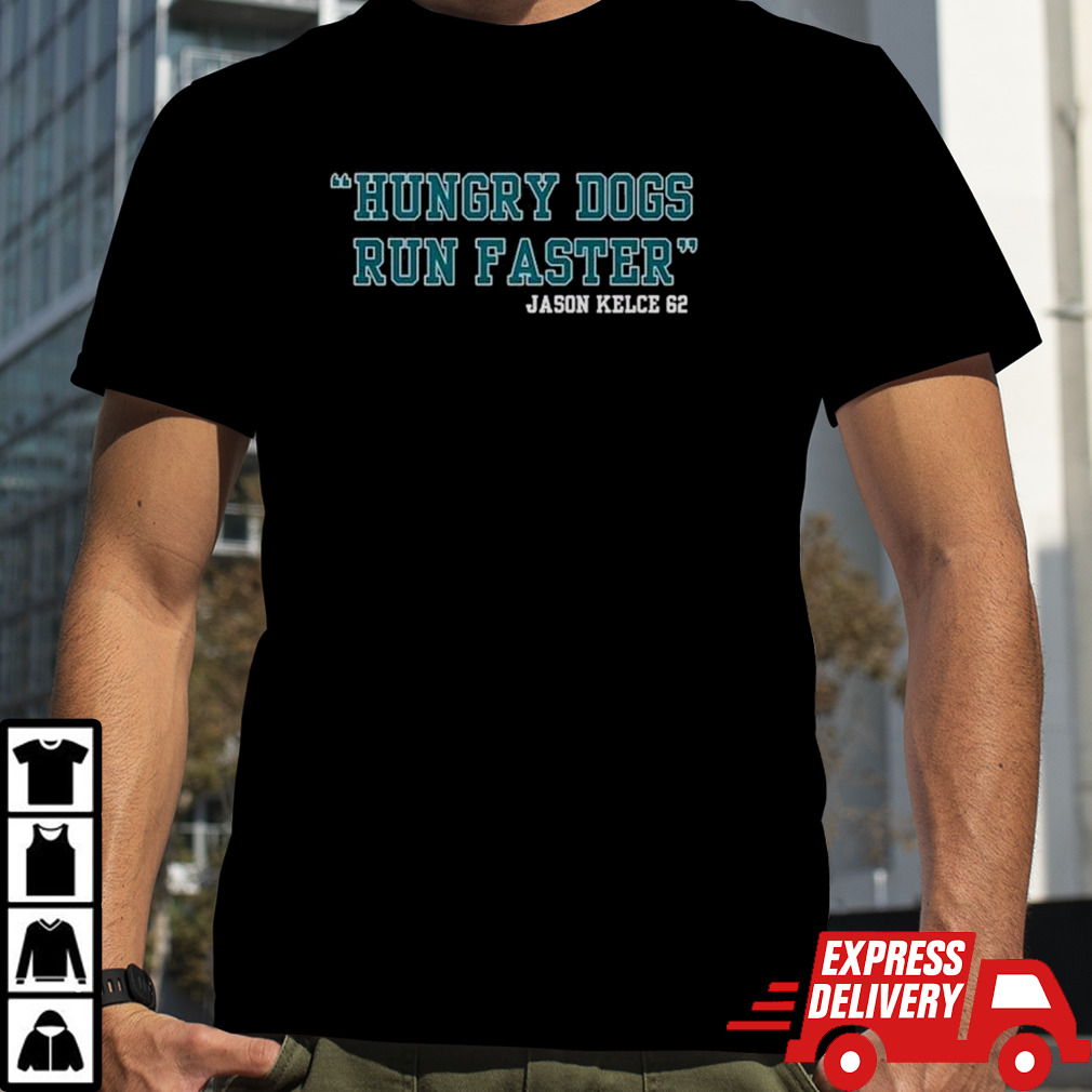 Jason Kelce 62 Hungry Dogs Run Faster Shirt