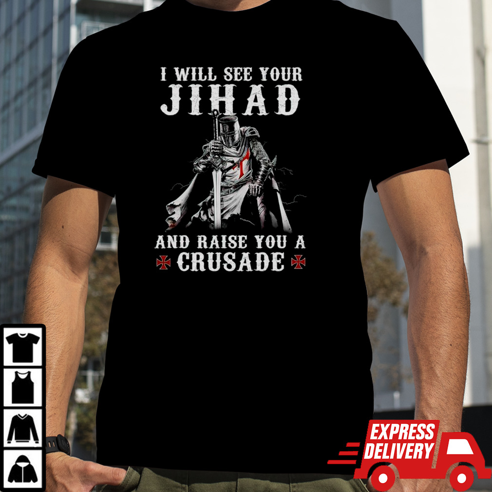 Jihad I Will See Your And Raise You A Crusade shirt