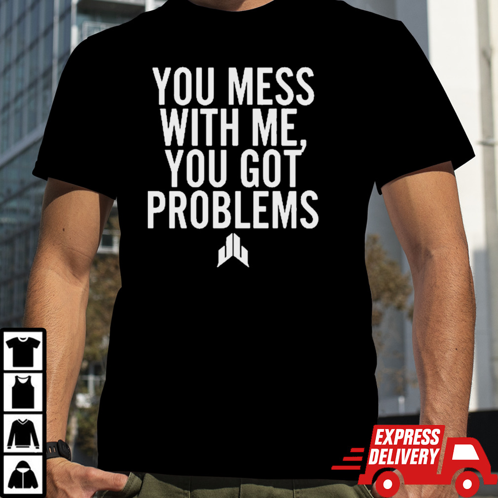 Jj Watt You Mess With Me You Got Problems Shirt