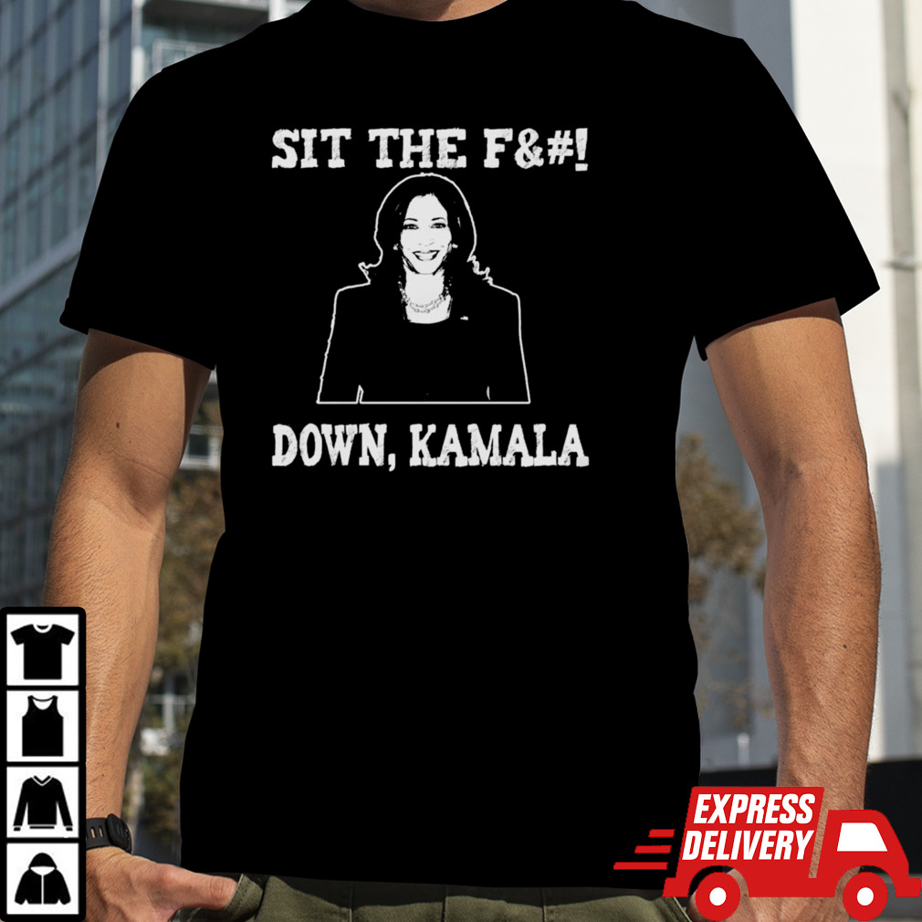 Kamala Harris sit the fuck down Kamala shirt