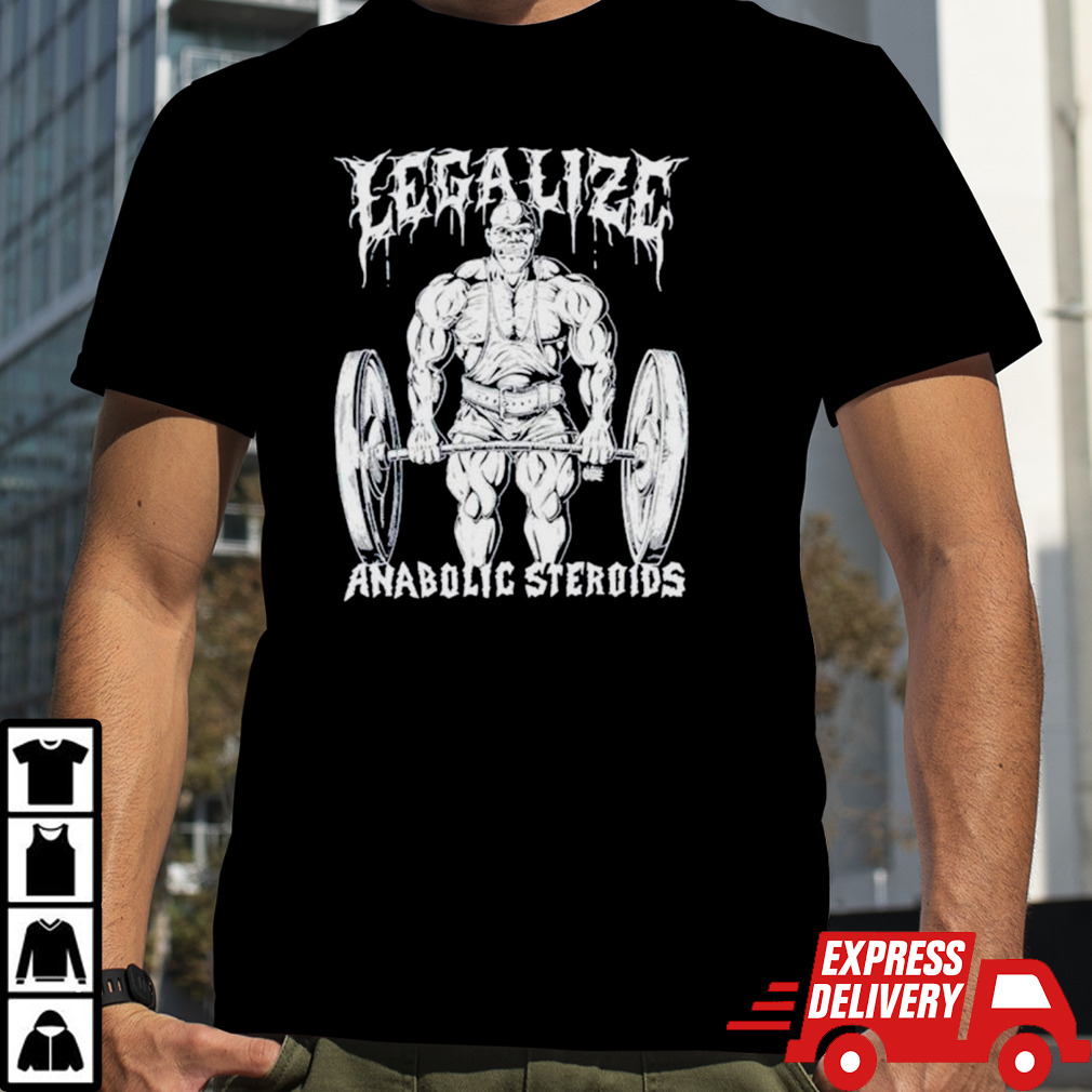 Legalize anabolic steroids Gym shirt