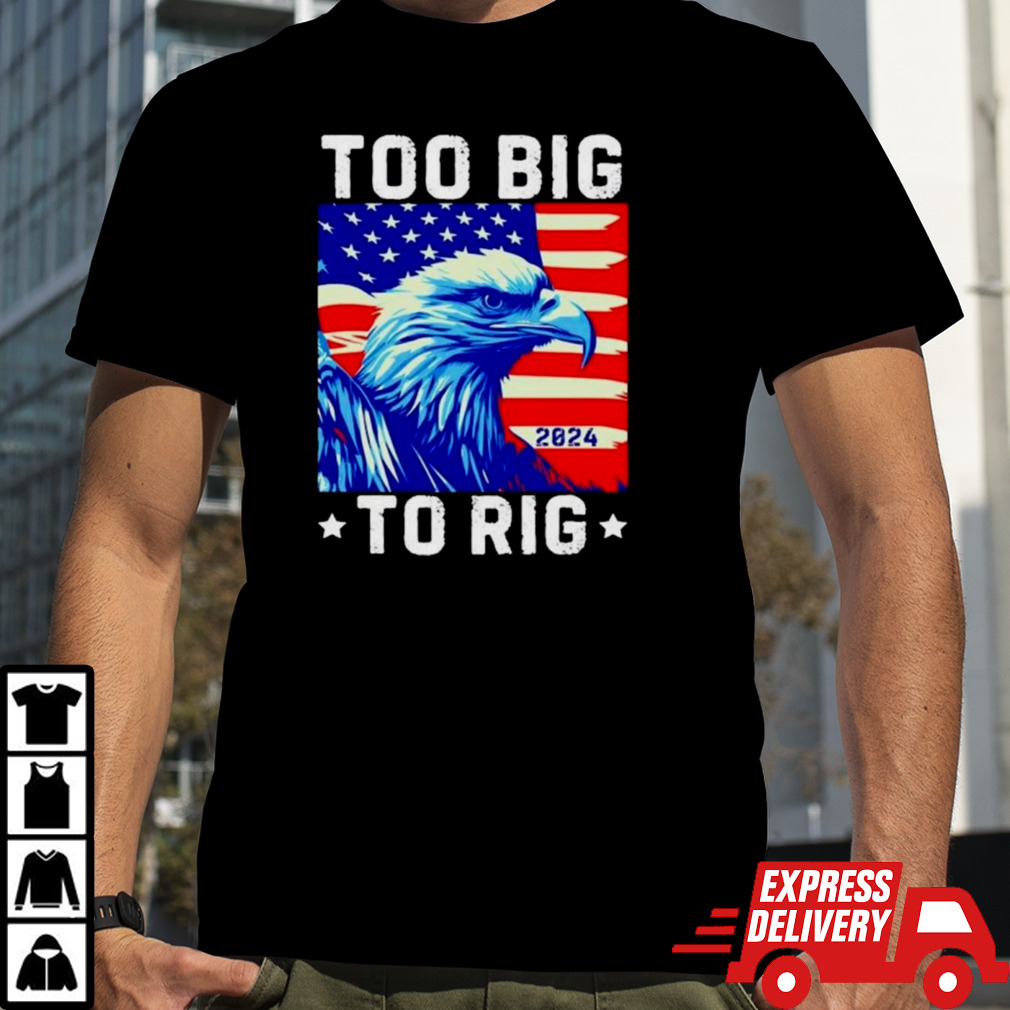 Bald eagle too big to rig 2024 Shirt