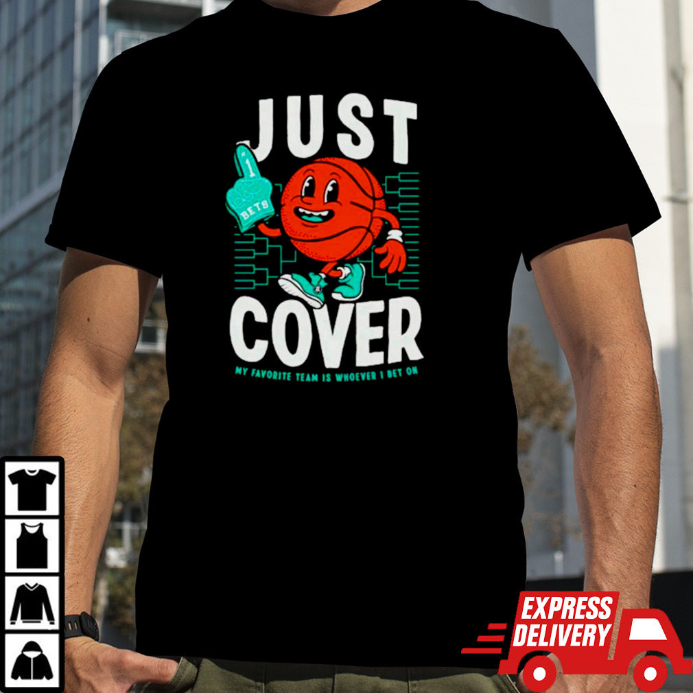 Basketball just cover my favorite team is whoever I bet on shirt