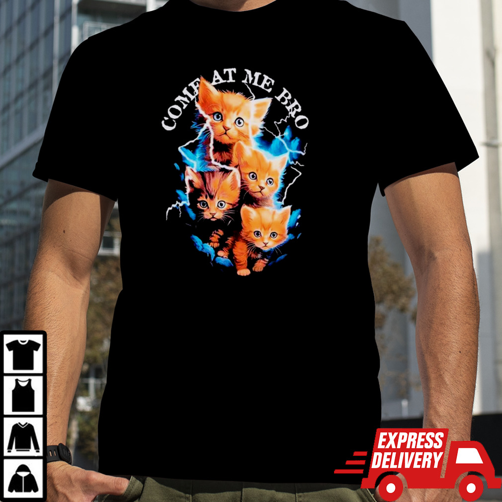 Come at me bro kitten shirt