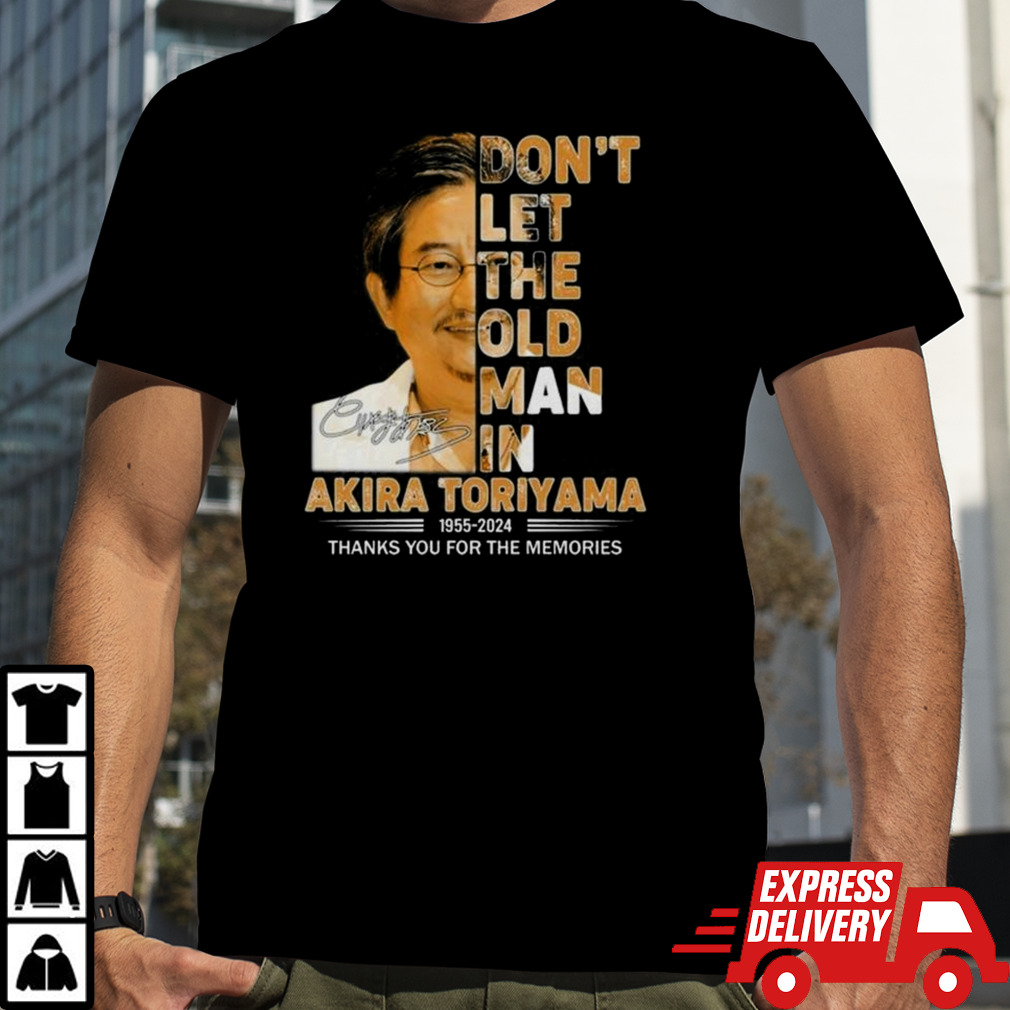 Don’t Let The Old Man In Akira Toriyama 1955-2024 Thank You For The Memories Signature T-shirt