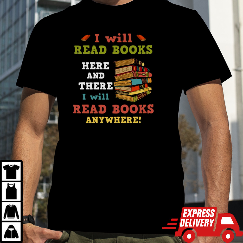 I Will Read Books Here And There I Will Read Books Anywhere Bookworm T shirt