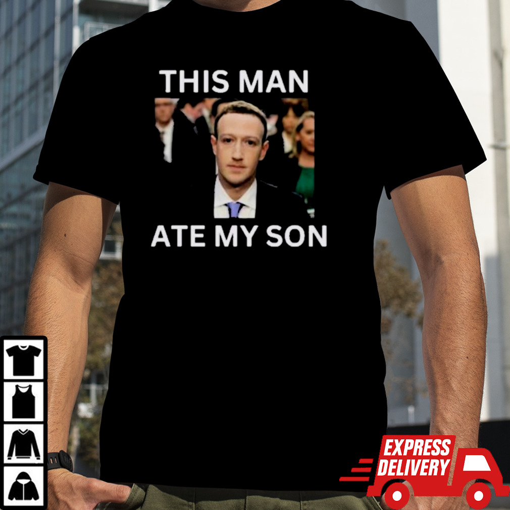 Mark Zuckerberg This Man Ate My Son Shirt