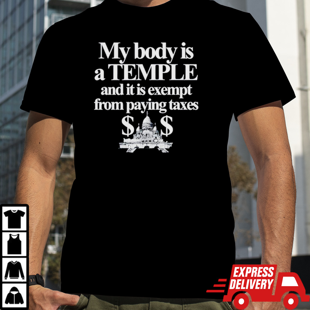 My body is a temple and it is exempt from paying taxes shirt