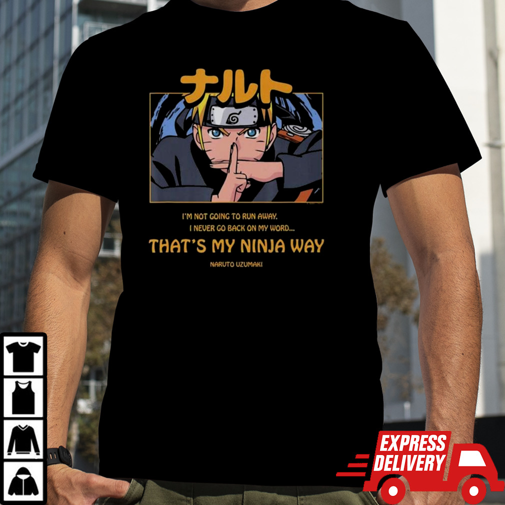 Naruto Uzumaki I’m Not Going To Run Away I Never Go Back On My Word That’s My Ninja Way T-shirt