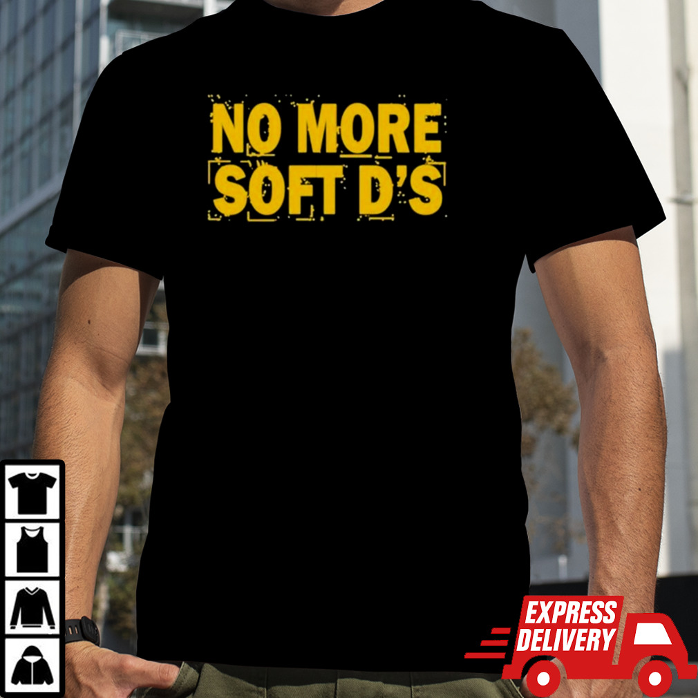 No More Soft D’s Shirt