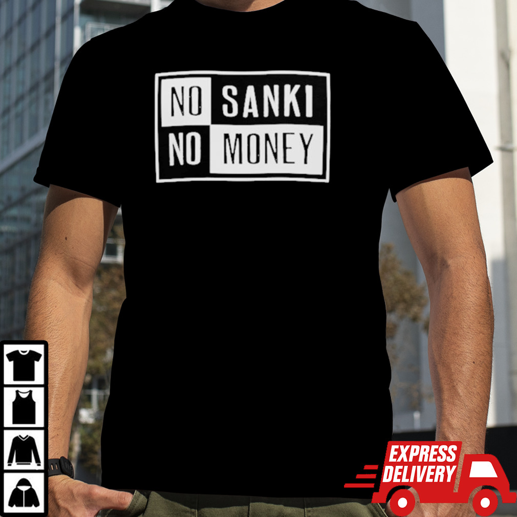 No sanki no money shirt