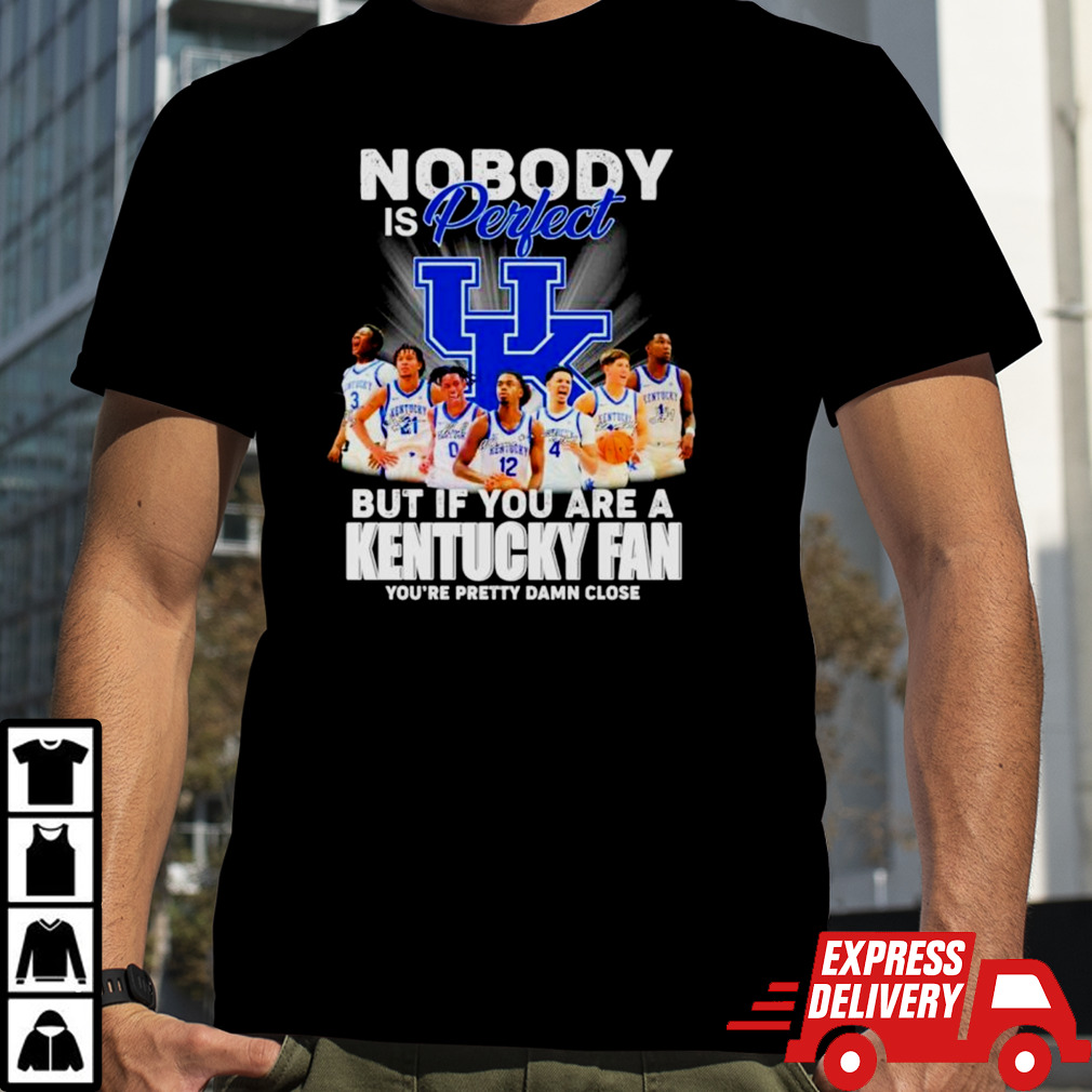 Nobody is perfect but if you are a Kentucky fan you’re pretty damn close signatures shirt