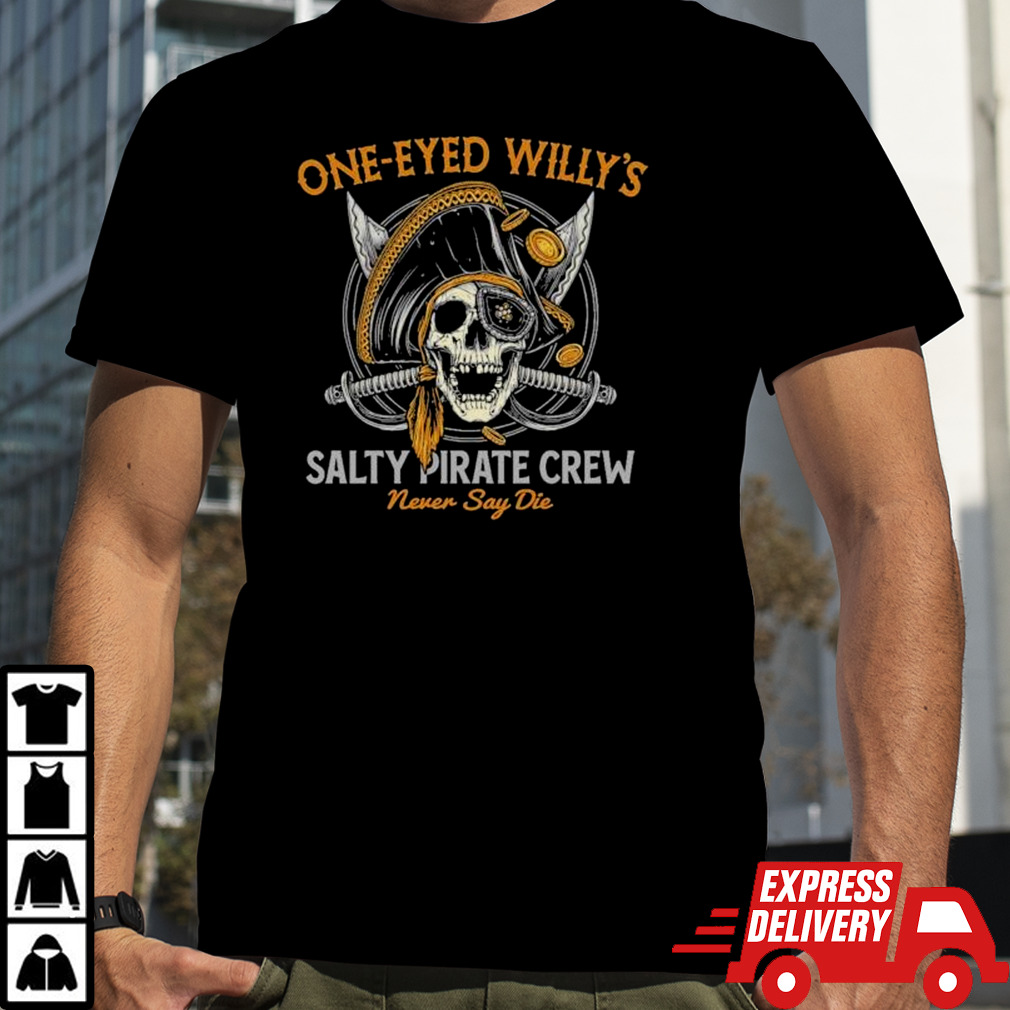 One-eyed Willy’s Salty Pirate Crew Never Say Die Captain pirate skull sword shirt