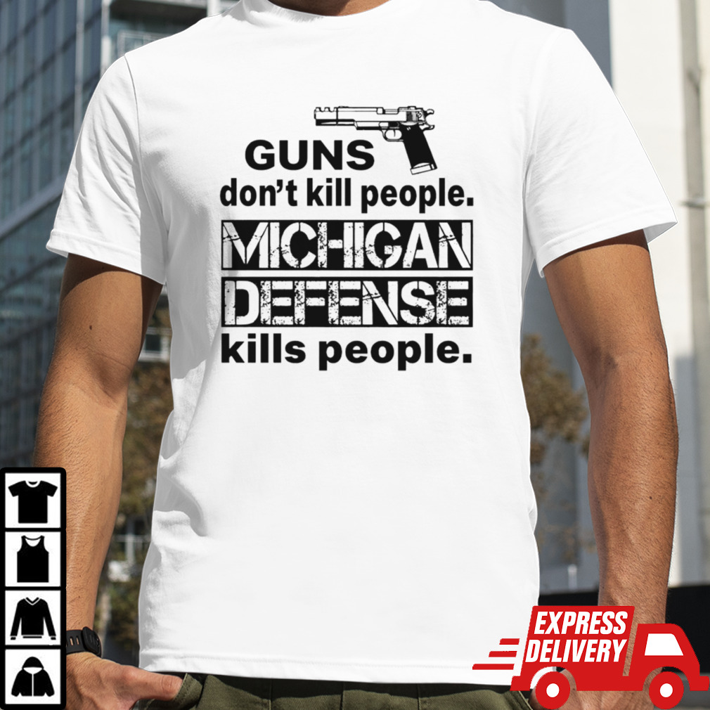 Funny Guns don’t kill people michigan defense kills people shirt