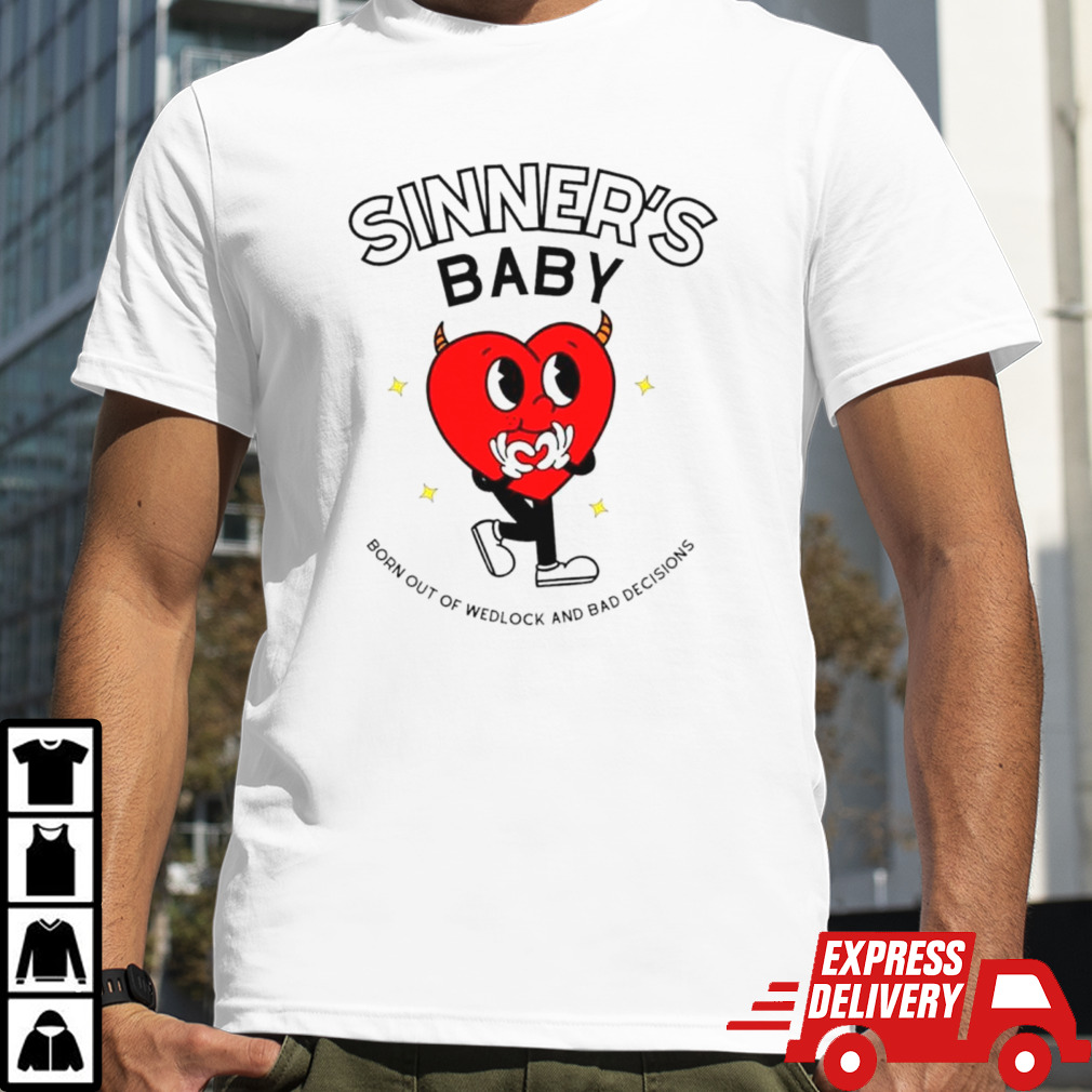 Heart sinner’s baby born out of wedlock and bad decisions shirt