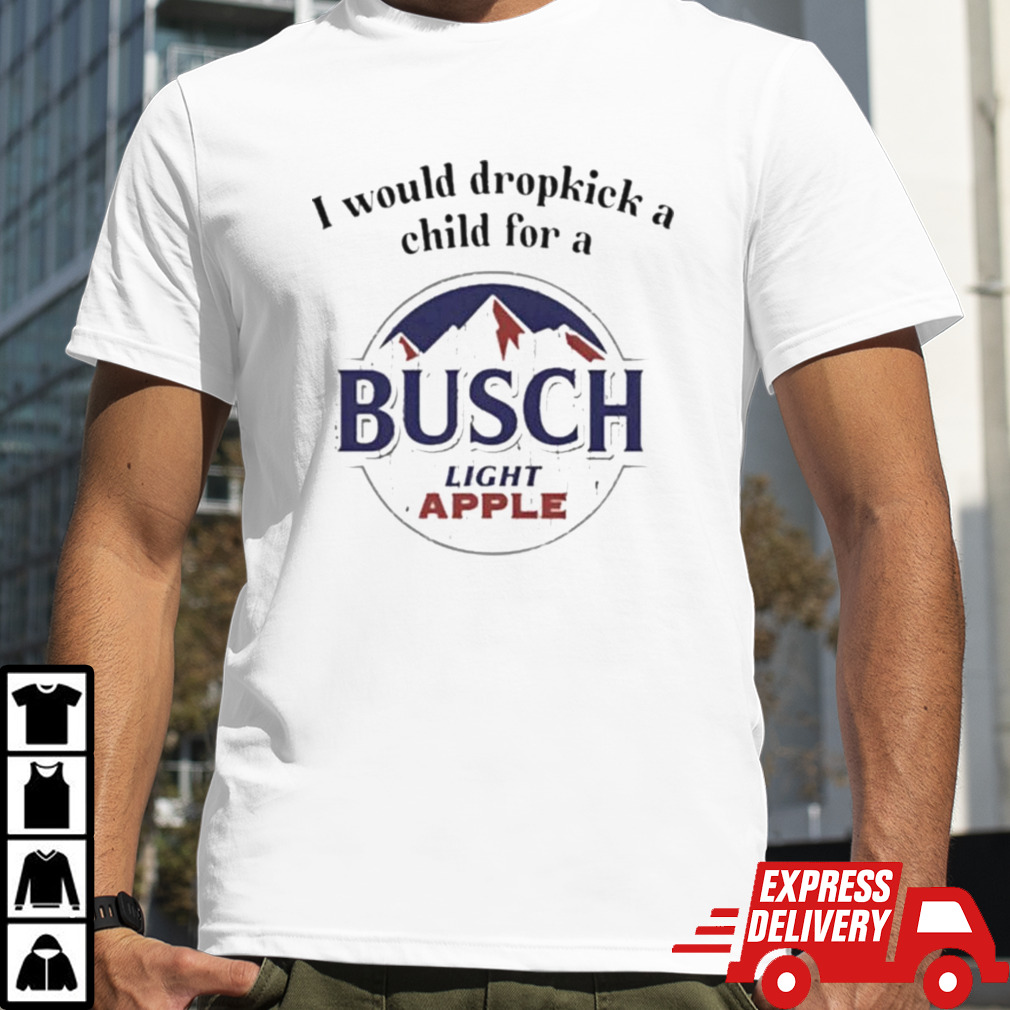 I Would Dropkick A Child For A Busch Apple T-shirt