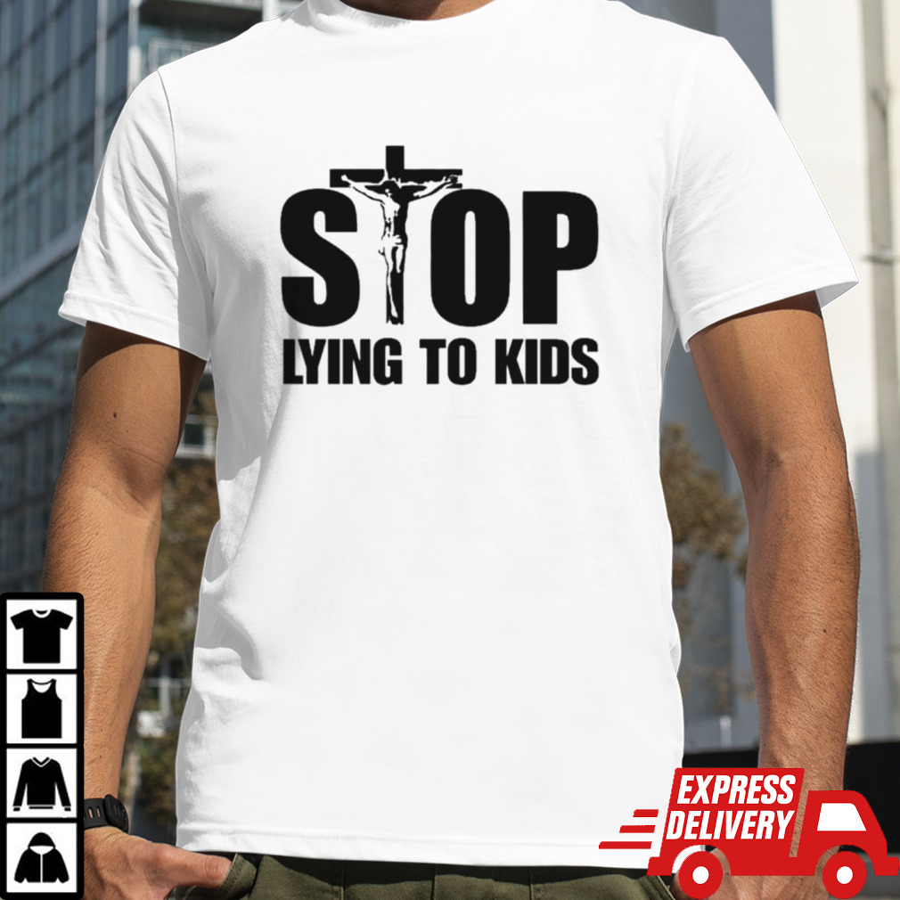 Jesus stop lying to kids shirt