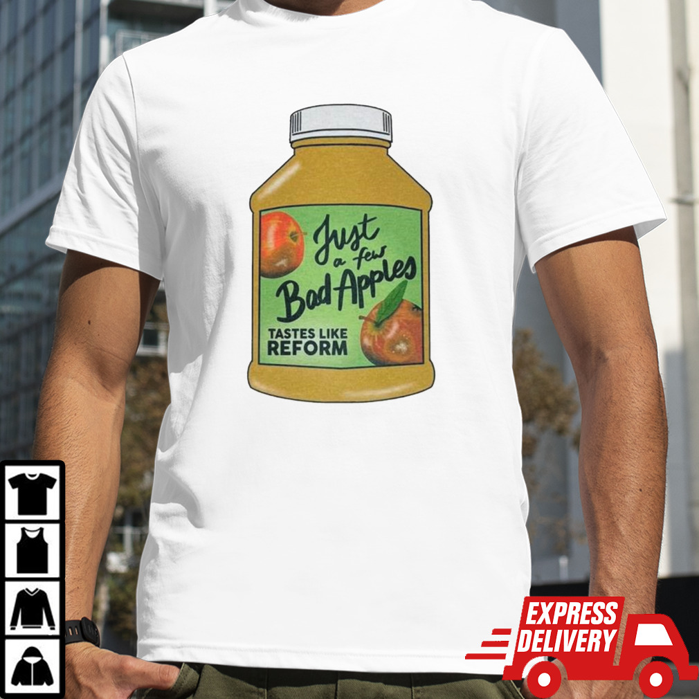 Just a few bad apples tastes like reform shirt