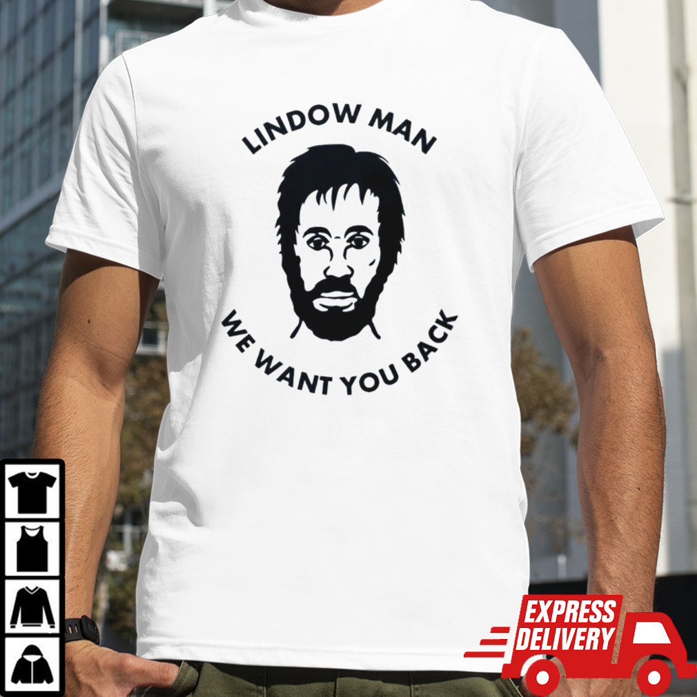 Lindow Man we want you back shirt