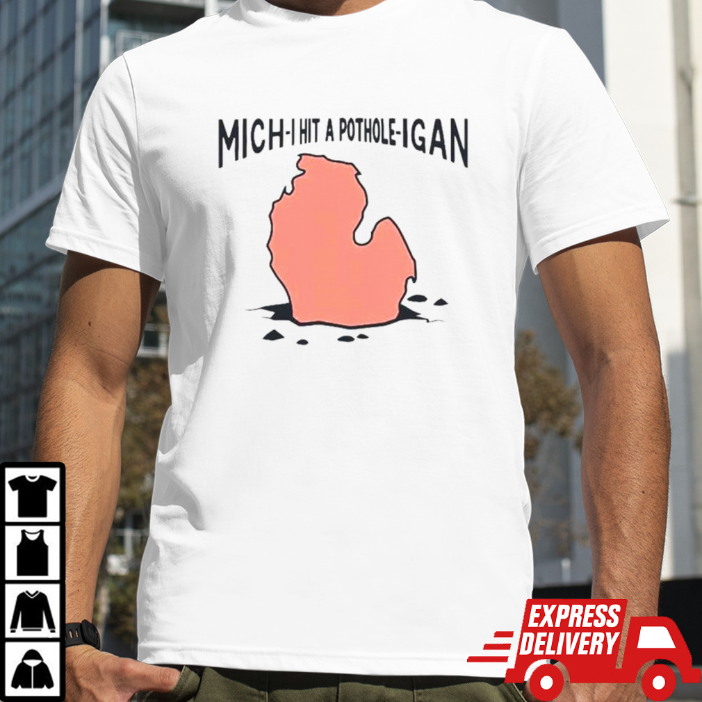 Michigan Mich-I Hit a Pothole-Igan shirt